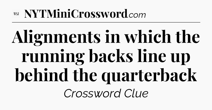 Alignments in which the running backs line up behind the quarterback - WSJ Crossword
