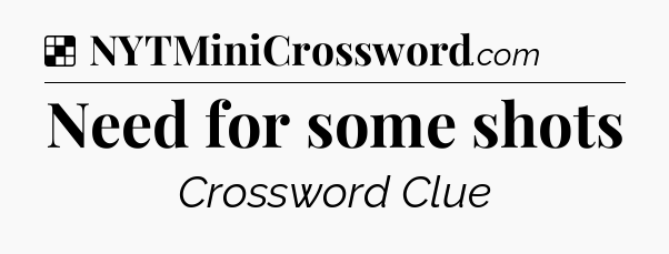 Solution: Need for some shots - NYT Crossword