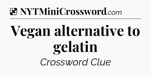 Solution: Vegan alternative to gelatin - NYT Crossword