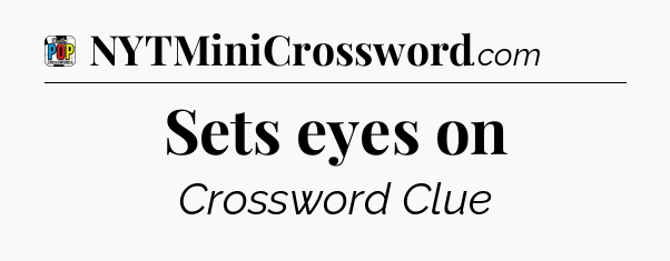 Sets eyes on Crossword Clue