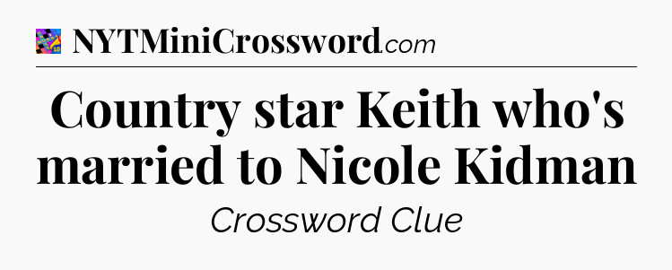 Country star Keith who's married to Nicole Kidman Crossword Clue