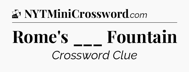 Rome's ___ Fountain - Daily Themed Classic Crossword