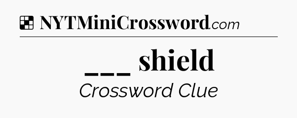 Solution: ___ shield - NYT Crossword