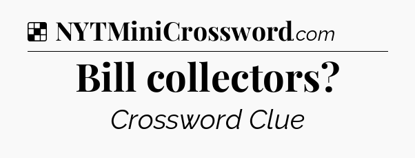 Solution: Bill collectors - NYT Crossword