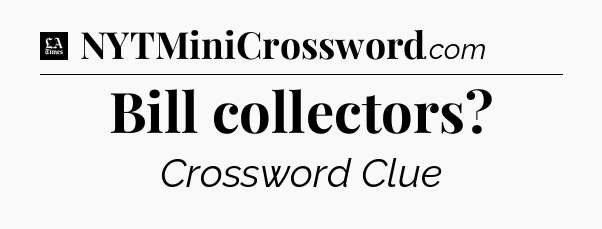 Bill collectors - LA Times Crossword