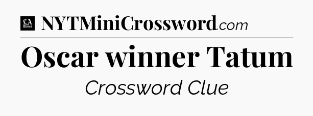 Oscar winner Tatum - LA Times Crossword