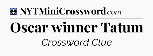 Solution: Oscar winner Tatum - NYT Mini Crossword