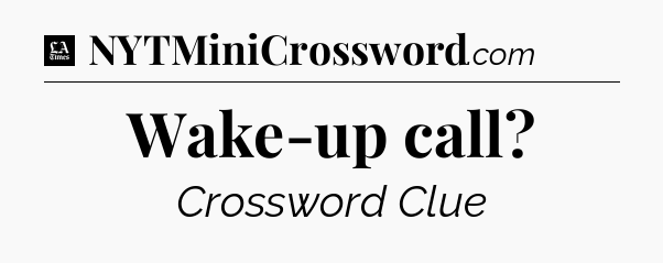 Wake-up call - LA Times Crossword