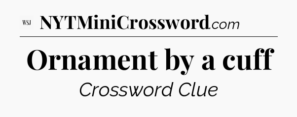 Ornament by a cuff - WSJ Crossword