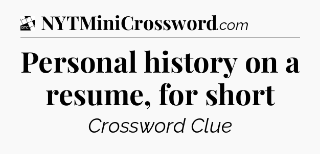 Personal history on a resume, for short - Daily Themed Mini Crossword