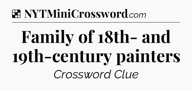 Solution: Family of 18th- and 19th-century painters - NYT Crossword