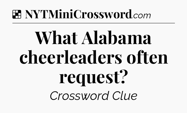 Solution: What Alabama cheerleaders often request - NYT Crossword