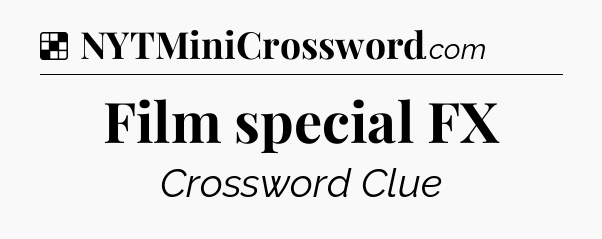 Solution: Film special FX - NYT Crossword