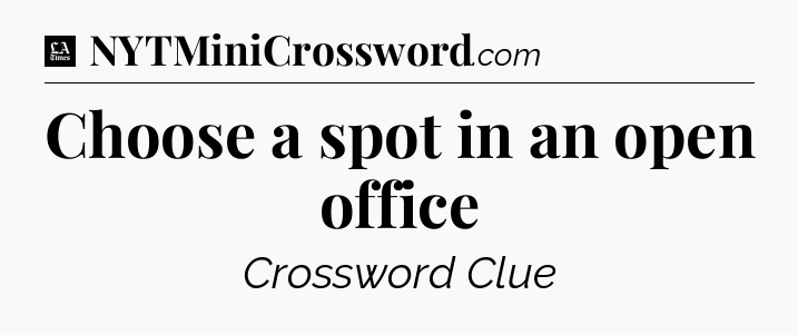 Choose a spot in an open office - LA Times Crossword