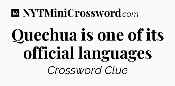 Quechua is one of its official languages - LA Times Crossword