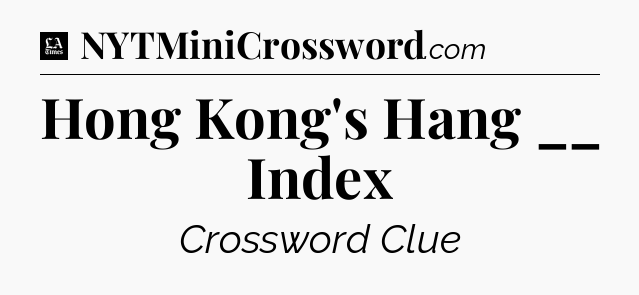 Hong Kong's Hang __ Index - LA Times Crossword