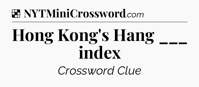 Solution: Hong Kong's Hang ___ index - NYT Crossword