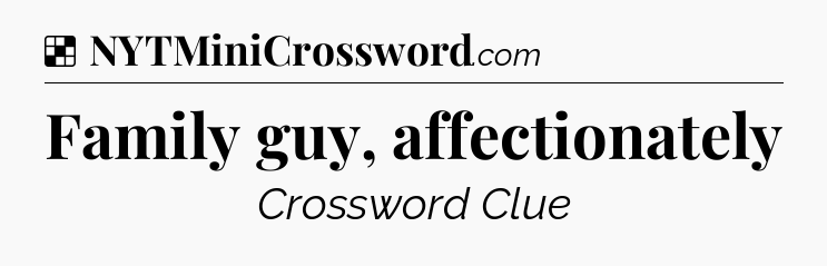 Solution: Family guy, affectionately - NYT Crossword