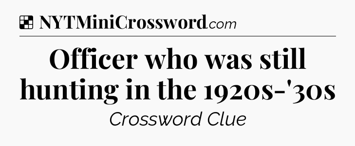 Solution: Officer who was still hunting in the 1920s-'30s - NYT Crossword