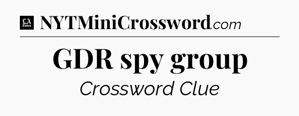 GDR spy group - LA Times Crossword