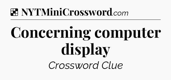 Solution: Concerning computer display - NYT Crossword