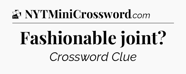 Fashionable joint - Daily Themed Classic Crossword