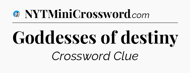 Goddesses of destiny Crossword Clue