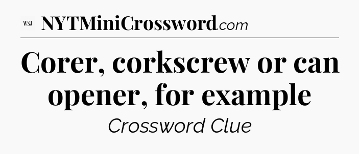 Corer, corkscrew or can opener, for example - WSJ Crossword