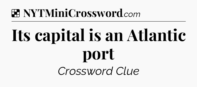 Solution: Its capital is an Atlantic port - NYT Crossword