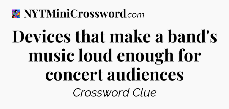 Devices that make a band's music loud enough for concert audiences Crossword Clue