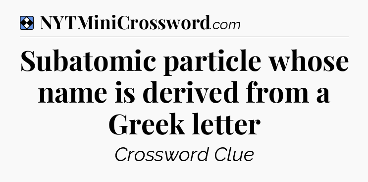 Solution: Subatomic particle whose name is derived from a Greek letter - NYT Mini Crossword