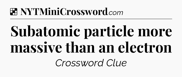 Solution: Subatomic particle more massive than an electron - NYT Crossword