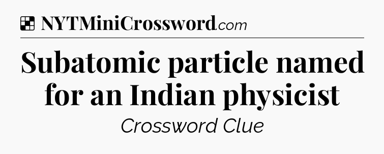 Solution: Subatomic particle named for an Indian physicist - NYT Crossword