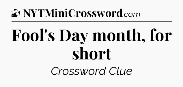 Fool's Day month, for short - Daily Themed Classic Crossword