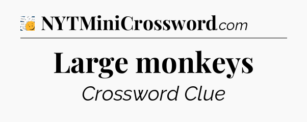 Large monkeys - 7 Little Words