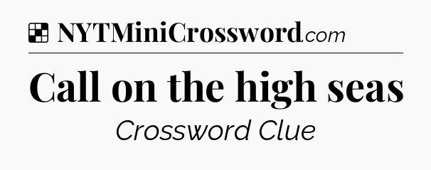 Solution: Call on the high seas - NYT Crossword