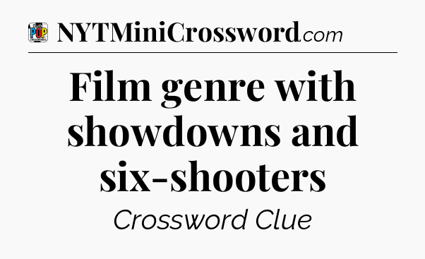 Film genre with showdowns and six-shooters Crossword Clue