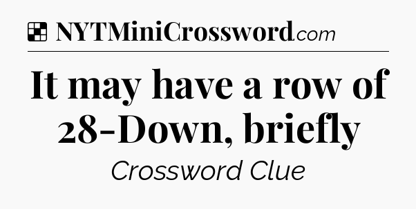 Solution: It may have a row of 28-Down, briefly - NYT Crossword
