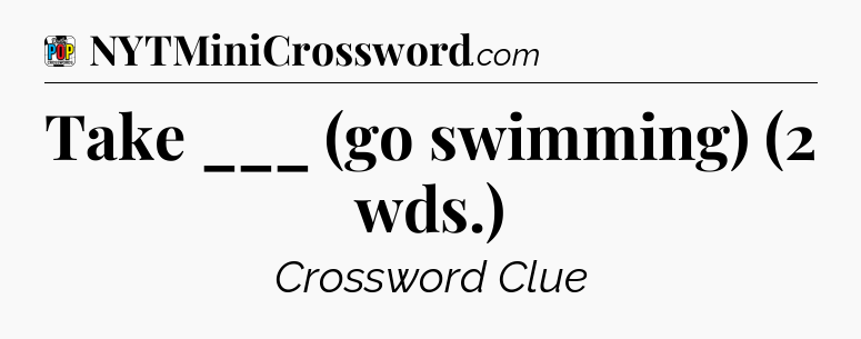Take ___ (go swimming) (2 wds.) Crossword Clue