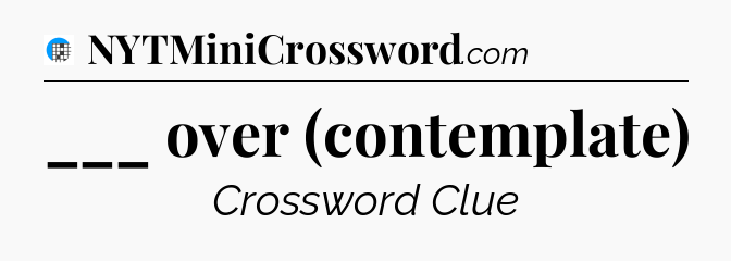 ___ over (contemplate) Crossword Clue
