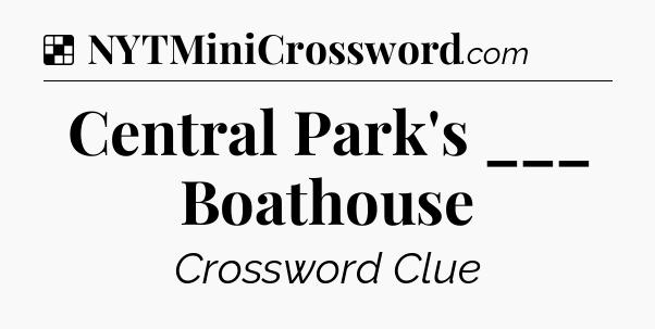 Solution: Central Park's ___ Boathouse - NYT Crossword
