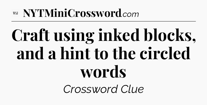 Craft using inked blocks, and a hint to the circled words - WSJ Crossword