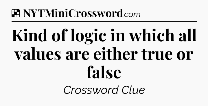 Solution: Kind of logic in which all values are either true or false - NYT Crossword