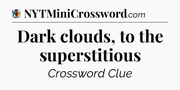 Dark clouds, to the superstitious Crossword Clue