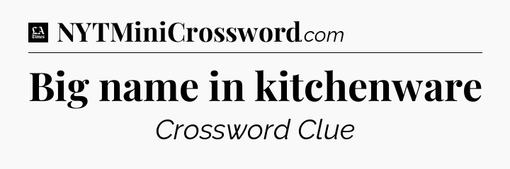 Big name in kitchenware - LA Times Crossword