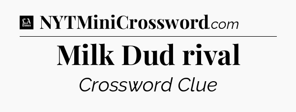 Milk Dud rival - LA Times Crossword