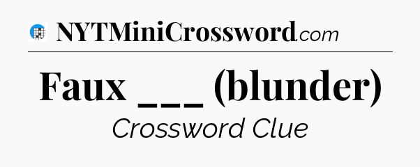 Faux ___ (blunder) Crossword Clue