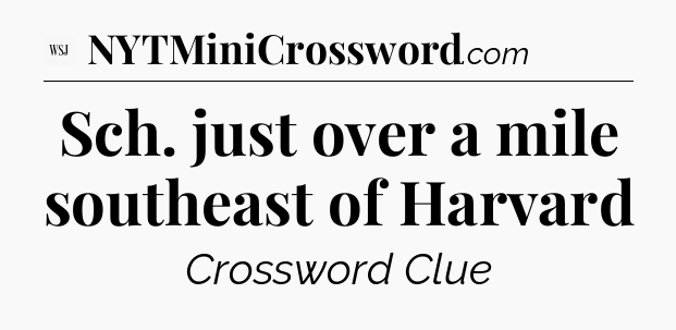 Sch. just over a mile southeast of Harvard - WSJ Crossword