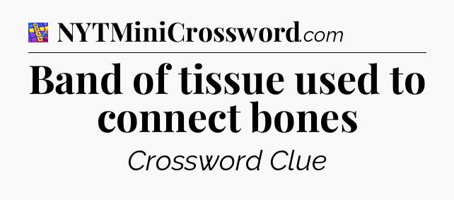 Band of tissue used to connect bones Codycross