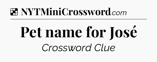 Solution: Pet name for José - NYT Crossword